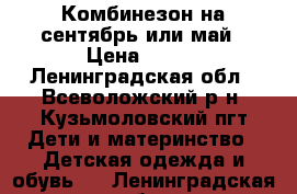 Комбинезон на сентябрь или май › Цена ­ 500 - Ленинградская обл., Всеволожский р-н, Кузьмоловский пгт Дети и материнство » Детская одежда и обувь   . Ленинградская обл.